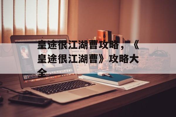 皇途很江湖曹攻略，《皇途很江湖曹》攻略大全