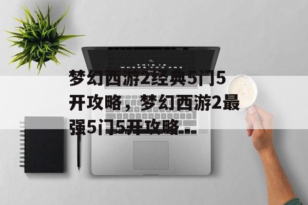 梦幻西游2经典5门5开攻略，梦幻西游2最强5门5开攻略