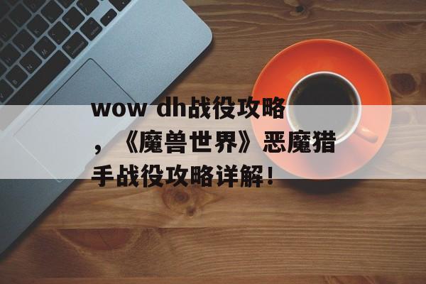 wow dh战役攻略，《魔兽世界》恶魔猎手战役攻略详解！