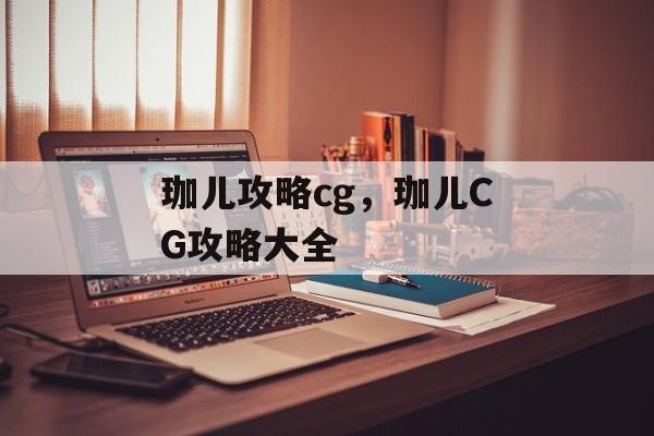 珈儿攻略cg，珈儿CG攻略大全