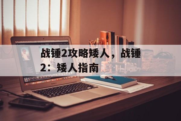 战锤2攻略矮人，战锤2：矮人指南