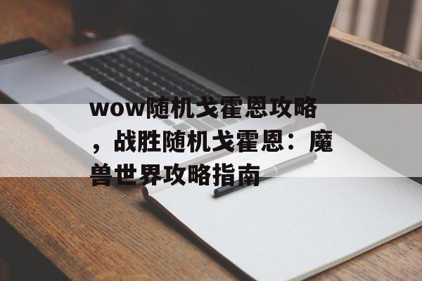 wow随机戈霍恩攻略，战胜随机戈霍恩：魔兽世界攻略指南