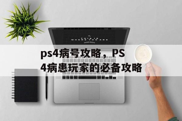 ps4病号攻略，PS4病患玩家的必备攻略