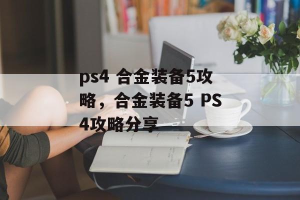 ps4 合金装备5攻略，合金装备5 PS4攻略分享