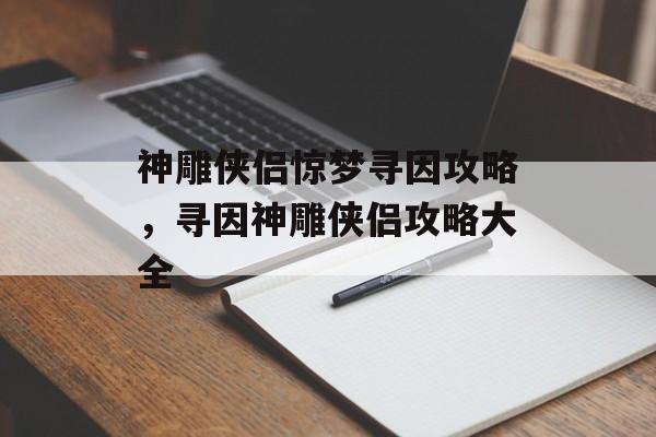 神雕侠侣惊梦寻因攻略，寻因神雕侠侣攻略大全