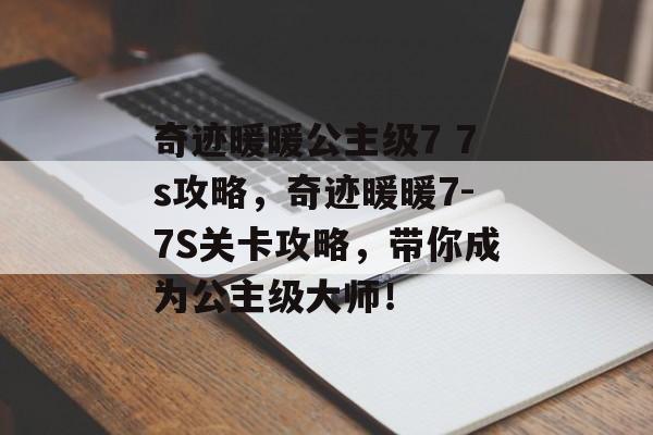 奇迹暖暖公主级7 7s攻略，奇迹暖暖7-7S关卡攻略，带你成为公主级大师！