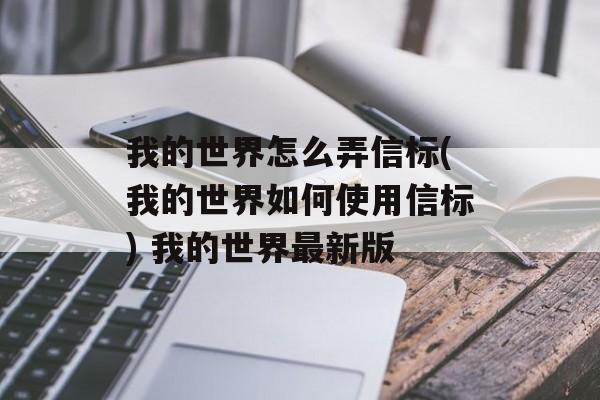 我的世界怎么弄信标(我的世界如何使用信标) 我的世界最新版