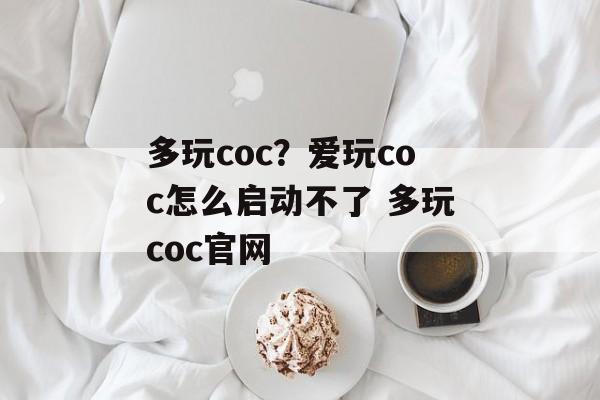 多玩coc？爱玩coc怎么启动不了 多玩coc官网