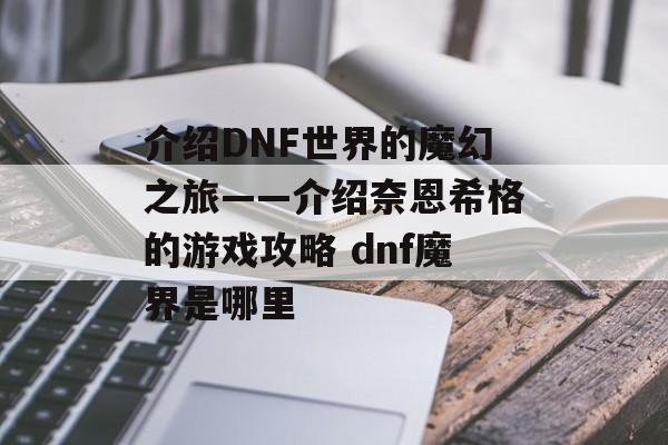 介绍DNF世界的魔幻之旅——介绍奈恩希格的游戏攻略 dnf魔界是哪里