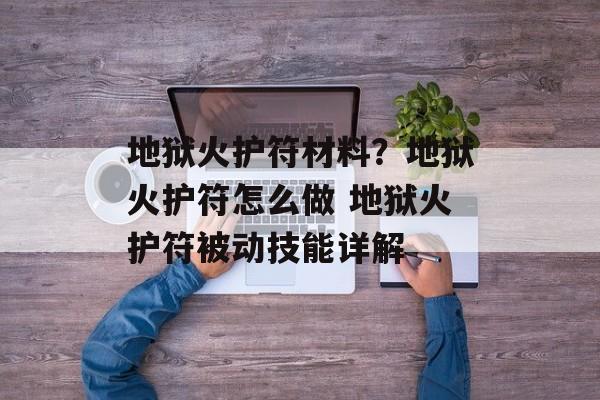 地狱火护符材料？地狱火护符怎么做 地狱火护符被动技能详解