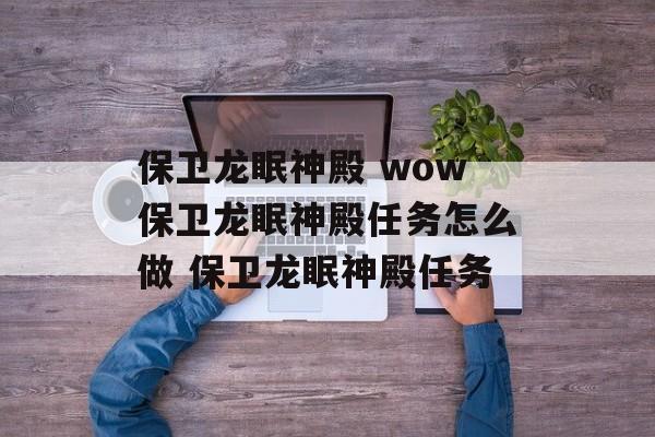 保卫龙眠神殿 wow保卫龙眠神殿任务怎么做 保卫龙眠神殿任务