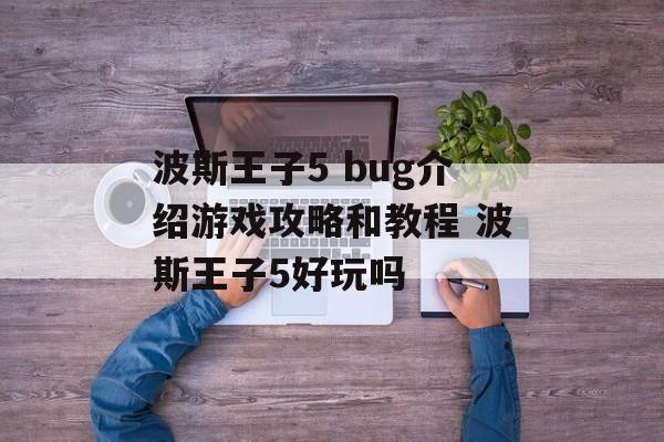 波斯王子5 bug介绍游戏攻略和教程 波斯王子5好玩吗