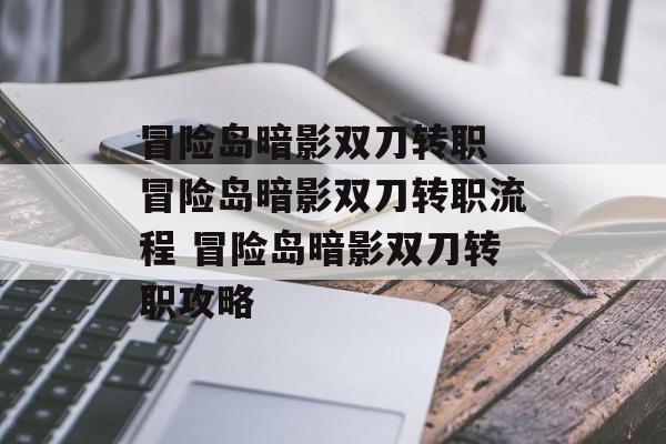 冒险岛暗影双刀转职 冒险岛暗影双刀转职流程 冒险岛暗影双刀转职攻略