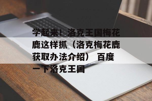 学起来！洛克王国梅花鹿这样抓（洛克梅花鹿获取办法介绍） 百度一下洛克王国