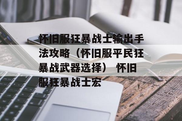 怀旧服狂暴战士输出手法攻略（怀旧服平民狂暴战武器选择） 怀旧服狂暴战士宏