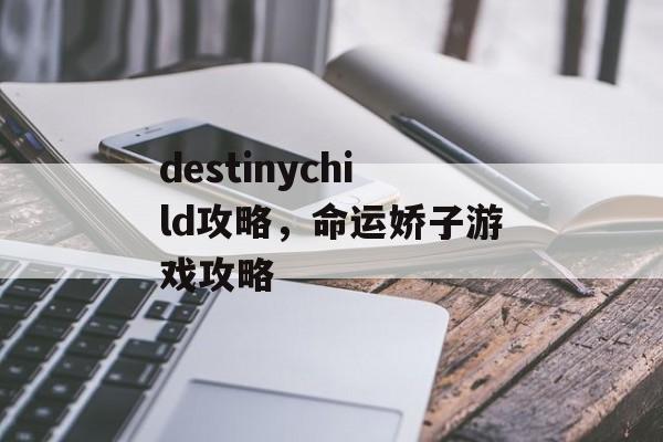 destinychild攻略，命运娇子游戏攻略