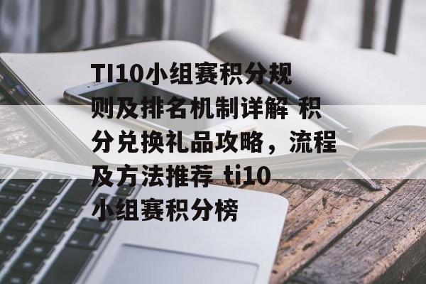 TI10小组赛积分规则及排名机制详解 积分兑换礼品攻略，流程及方法推荐 ti10小组赛积分榜