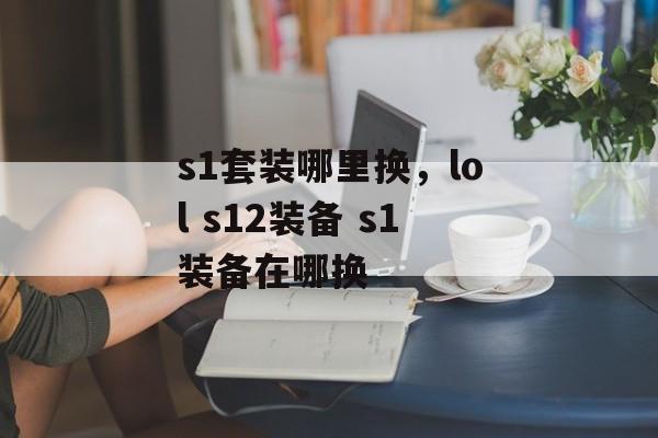 s1套装哪里换，lol s12装备 s1装备在哪换