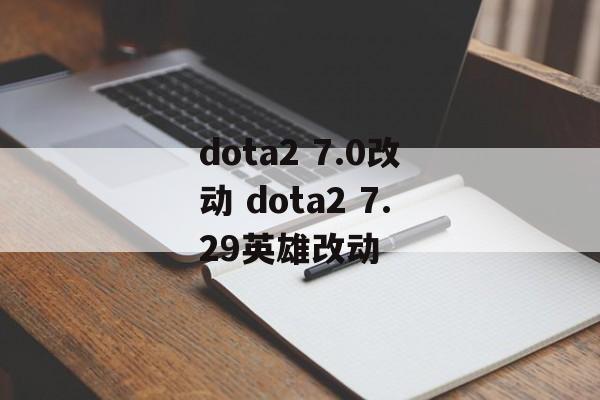 dota2 7.0改动 dota2 7.29英雄改动