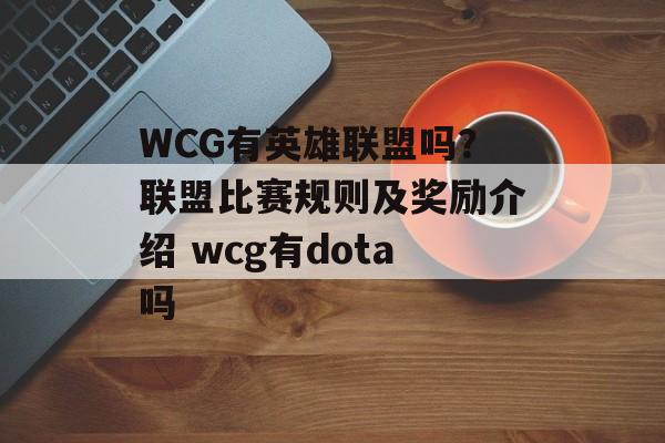 WCG有英雄联盟吗？联盟比赛规则及奖励介绍 wcg有dota吗