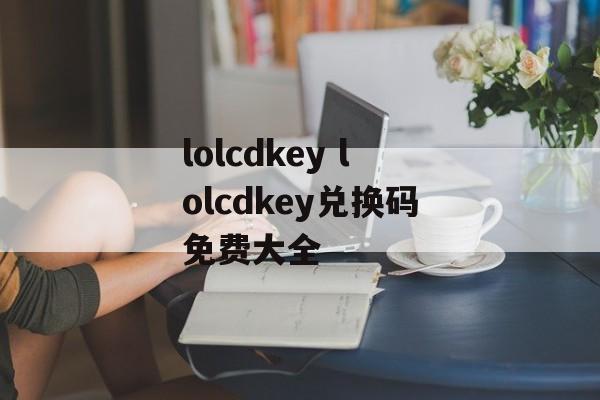lolcdkey lolcdkey兑换码免费大全