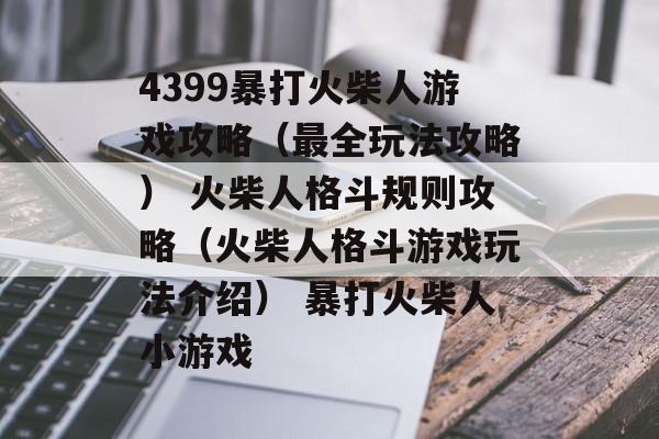 4399暴打火柴人游戏攻略（最全玩法攻略） 火柴人格斗规则攻略（火柴人格斗游戏玩法介绍） 暴打火柴人小游戏