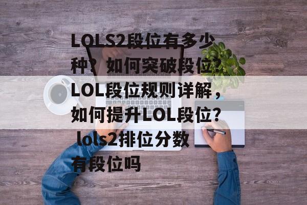 LOLS2段位有多少种？如何突破段位？ LOL段位规则详解，如何提升LOL段位？ lols2排位分数有段位吗