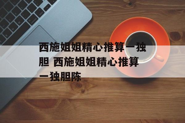 西施姐姐精心推算一独胆 西施姐姐精心推算一独胆陈