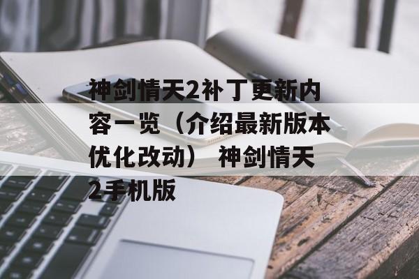 神剑情天2补丁更新内容一览（介绍最新版本优化改动） 神剑情天2手机版