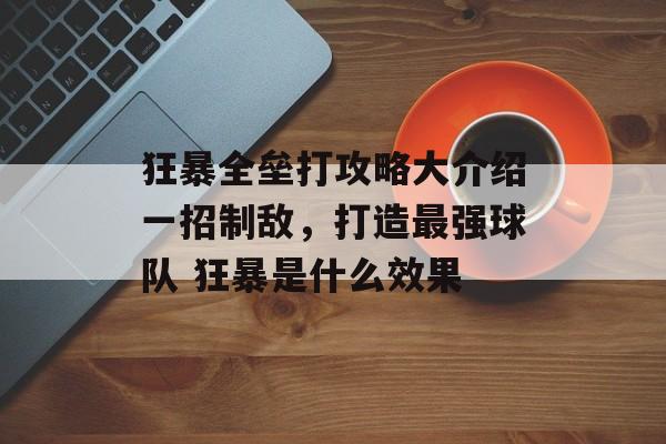 狂暴全垒打攻略大介绍一招制敌，打造最强球队 狂暴是什么效果