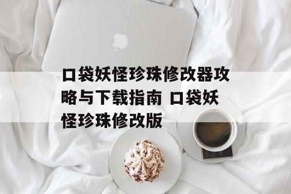 口袋妖怪珍珠修改器攻略与下载指南 口袋妖怪珍珠修改版