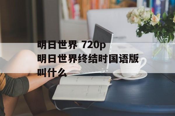 明日世界 720p 明日世界终结时国语版叫什么