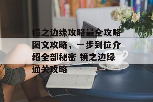 镜之边缘攻略最全攻略图文攻略，一步到位介绍全部秘密 镜之边缘通关攻略