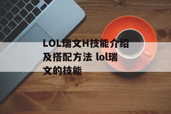 LOL瑞文H技能介绍及搭配方法 lol瑞文的技能