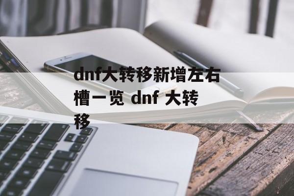 dnf大转移新增左右槽一览 dnf 大转移