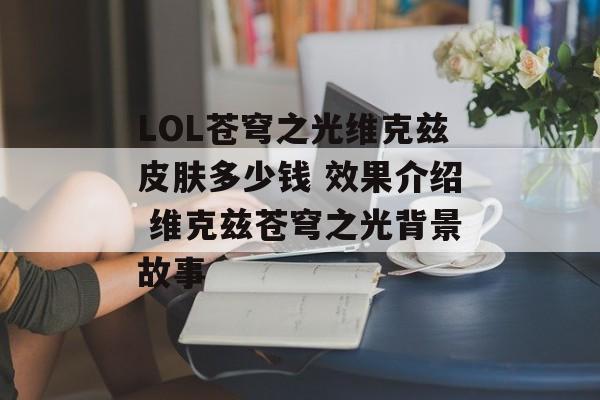 LOL苍穹之光维克兹皮肤多少钱 效果介绍 维克兹苍穹之光背景故事