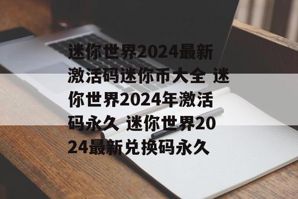 迷你世界2024最新激活码迷你币大全 迷你世界2024年激活码永久 迷你世界2024最新兑换码永久