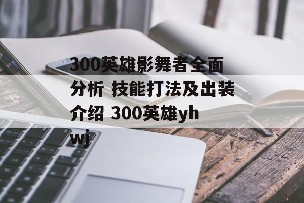 300英雄影舞者全面分析 技能打法及出装介绍 300英雄yhwj