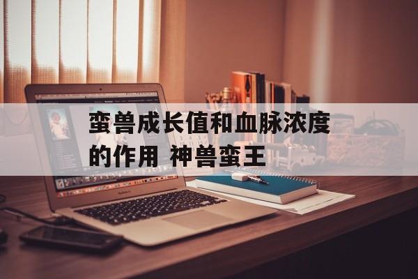 蛮兽成长值和血脉浓度的作用 神兽蛮王