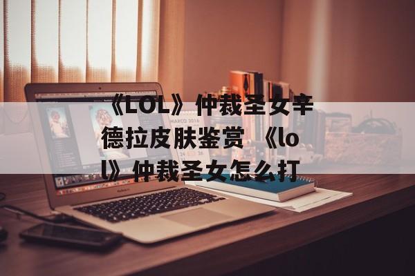 《LOL》仲裁圣女辛德拉皮肤鉴赏 《lol》仲裁圣女怎么打