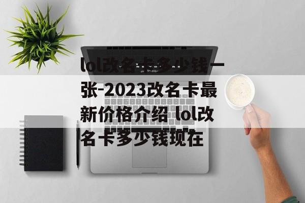 lol改名卡多少钱一张-2023改名卡最新价格介绍 lol改名卡多少钱现在