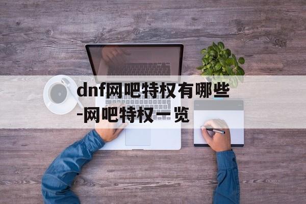 dnf网吧特权有哪些-网吧特权一览