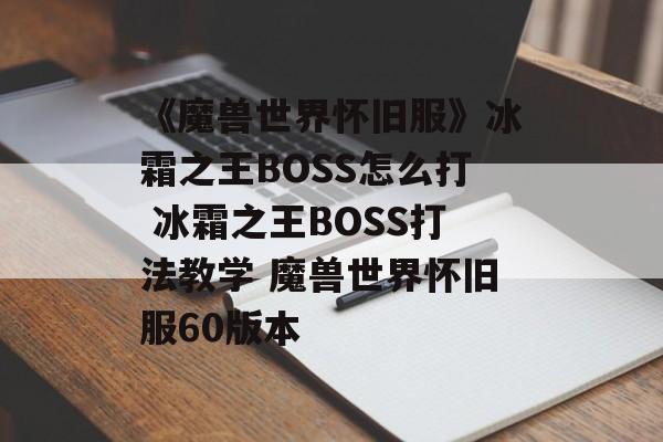 《魔兽世界怀旧服》冰霜之王BOSS怎么打 冰霜之王BOSS打法教学 魔兽世界怀旧服60版本