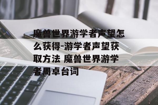 魔兽世界游学者声望怎么获得-游学者声望获取方法 魔兽世界游学者周卓台词