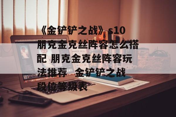 《金铲铲之战》s10朋克金克丝阵容怎么搭配 朋克金克丝阵容玩法推荐  金铲铲之战段位等级表