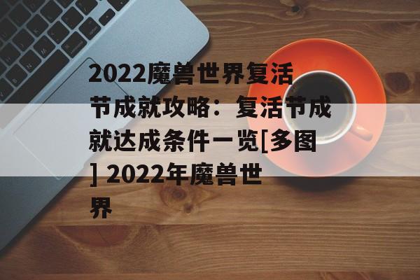 2022魔兽世界复活节成就攻略：复活节成就达成条件一览[多图] 2022年魔兽世界