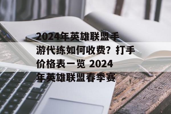 2024年英雄联盟手游代练如何收费？打手价格表一览 2024年英雄联盟春季赛