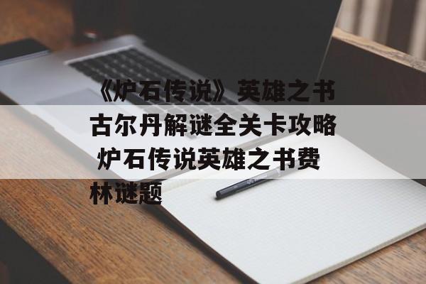 《炉石传说》英雄之书古尔丹解谜全关卡攻略 炉石传说英雄之书费林谜题