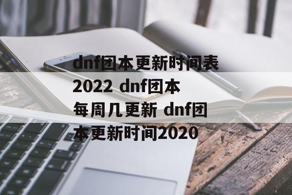 dnf团本更新时间表2022 dnf团本每周几更新 dnf团本更新时间2020