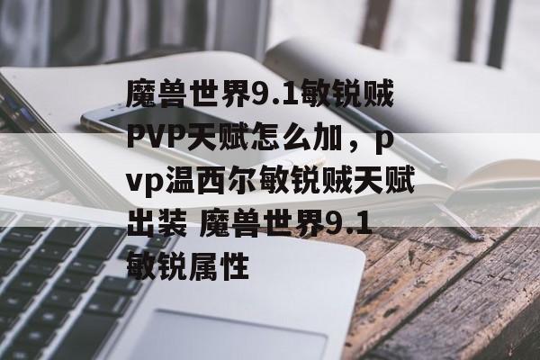 魔兽世界9.1敏锐贼PVP天赋怎么加，pvp温西尔敏锐贼天赋出装 魔兽世界9.1敏锐属性